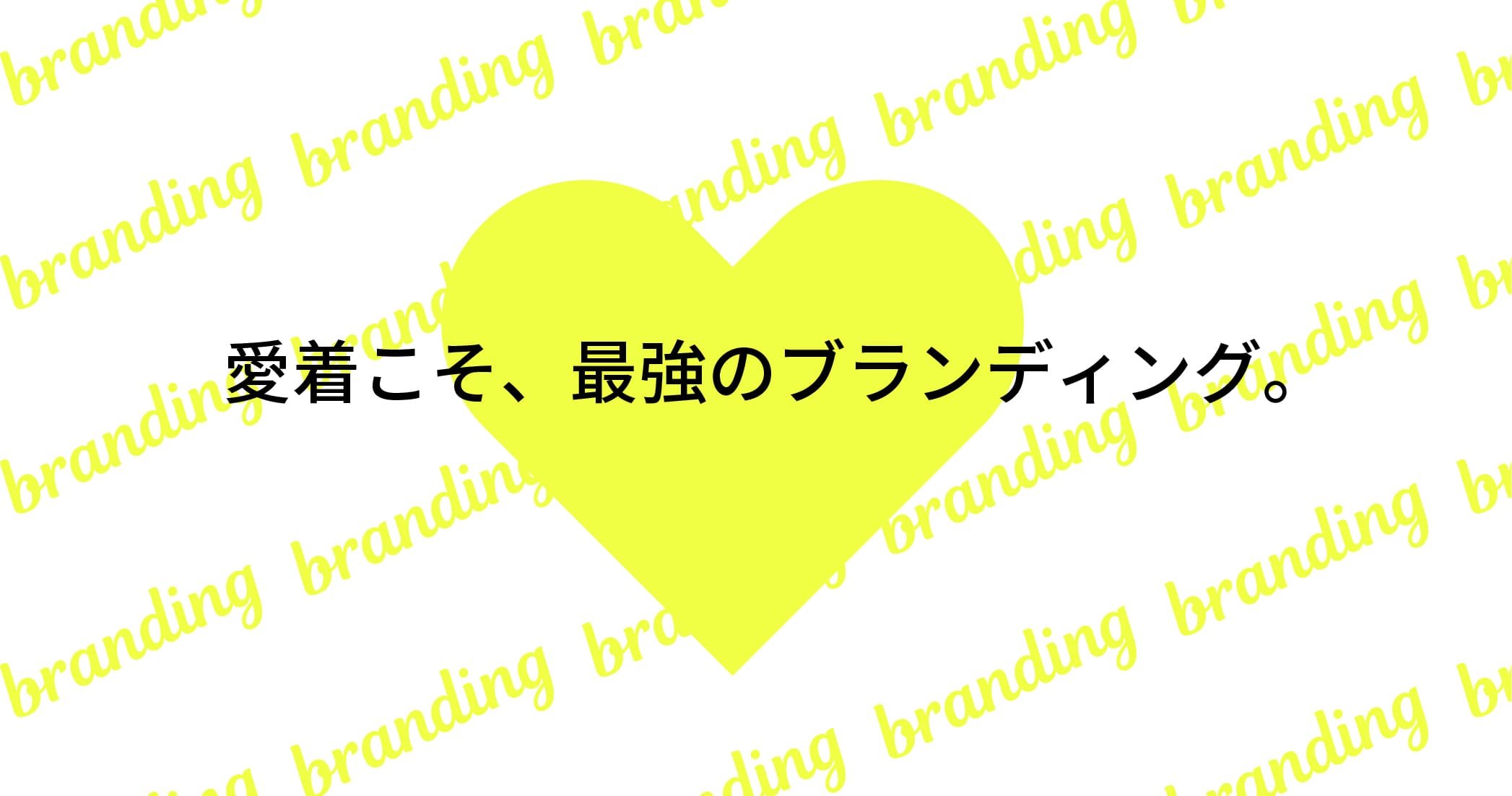 愛着こそ、最強のブランディング。心に残るブランドを一緒に育てませんか？